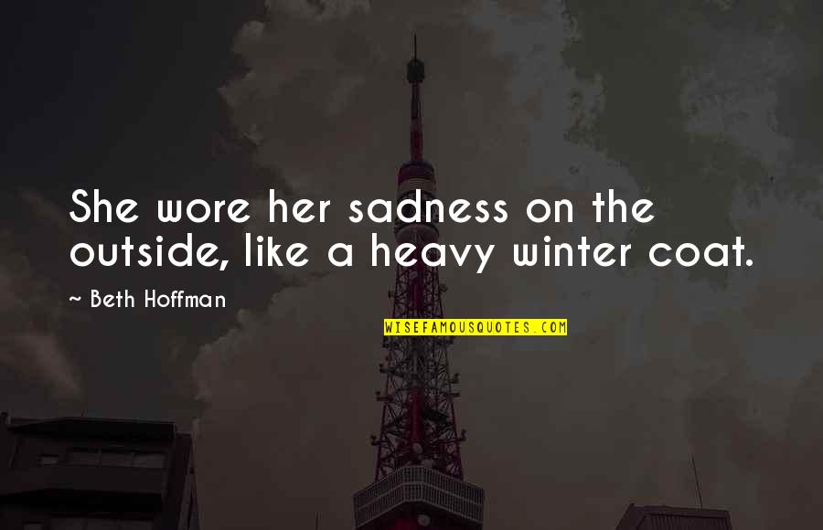 Wore Quotes By Beth Hoffman: She wore her sadness on the outside, like