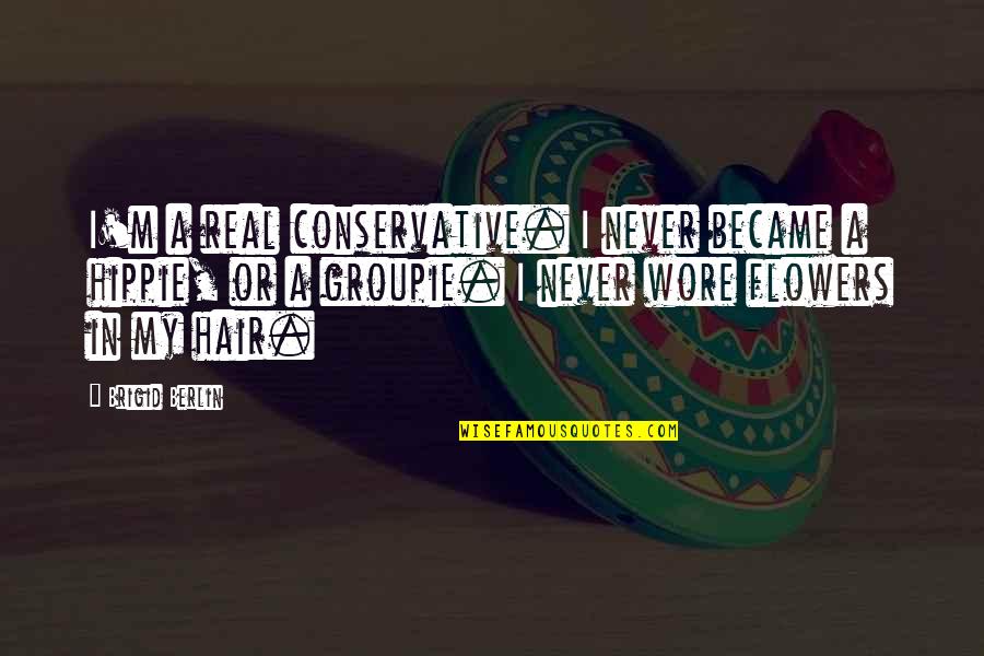 Wore Quotes By Brigid Berlin: I'm a real conservative. I never became a Wore Quotes By Brigid Berlin: I'm a real conservative. I never became a