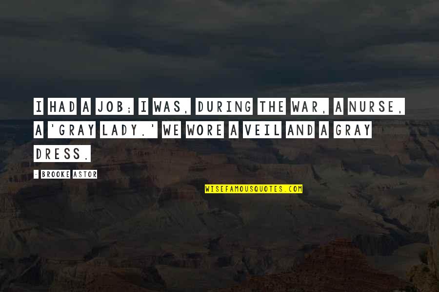 Wore Quotes By Brooke Astor: I had a job; I was, during the Wore Quotes By Brooke Astor: I had a job; I was, during the