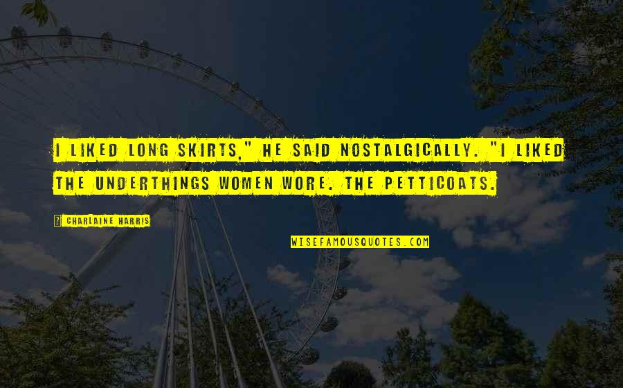 Wore Quotes By Charlaine Harris: I liked long skirts," he said nostalgically. "I Wore Quotes By Charlaine Harris: I liked long skirts," he said nostalgically. "I
