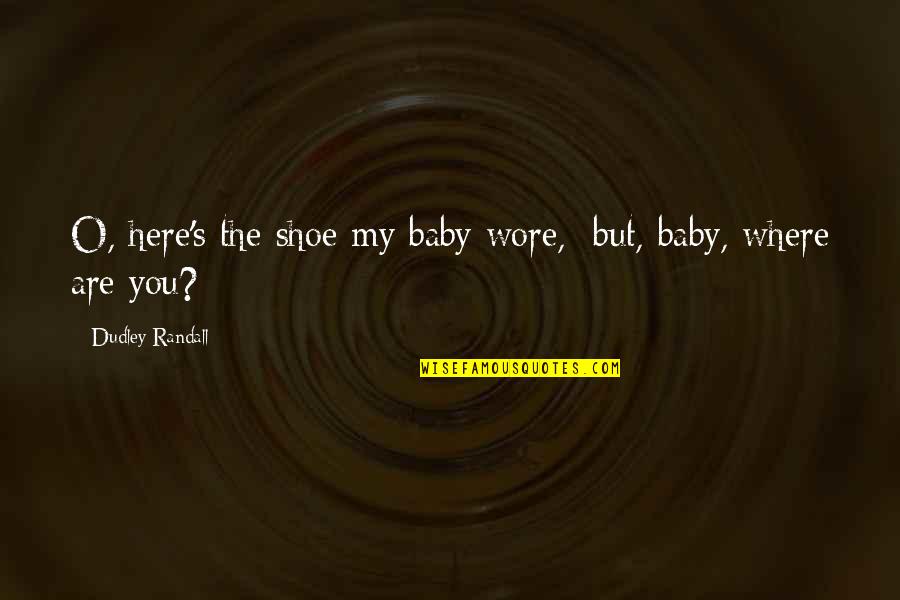 Wore Quotes By Dudley Randall: O, here's the shoe my baby wore, but, Wore Quotes By Dudley Randall: O, here's the shoe my baby wore, but,