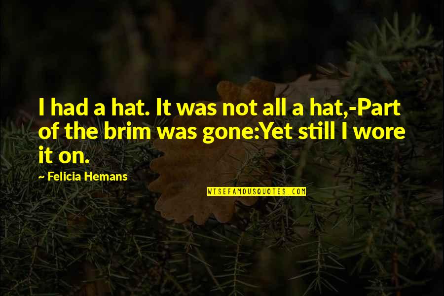 Wore Quotes By Felicia Hemans: I had a hat. It was not all Wore Quotes By Felicia Hemans: I had a hat. It was not all