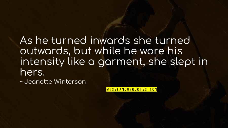 Wore Quotes By Jeanette Winterson: As he turned inwards she turned outwards, but