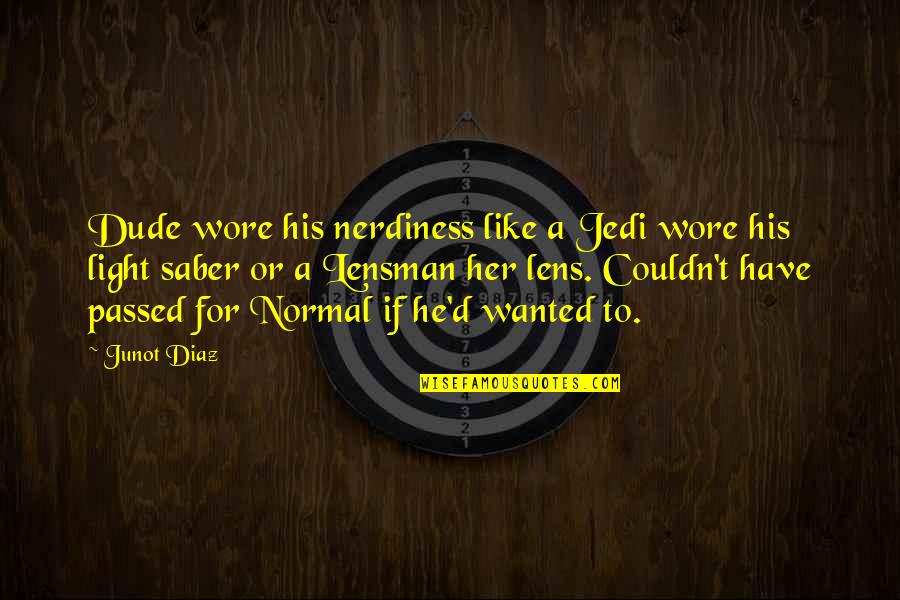Wore Quotes By Junot Diaz: Dude wore his nerdiness like a Jedi wore Wore Quotes By Junot Diaz: Dude wore his nerdiness like a Jedi wore