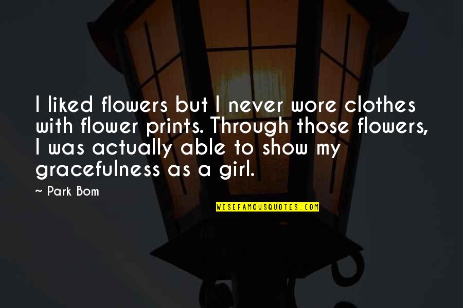 Wore Quotes By Park Bom: I liked flowers but I never wore clothes Wore Quotes By Park Bom: I liked flowers but I never wore clothes