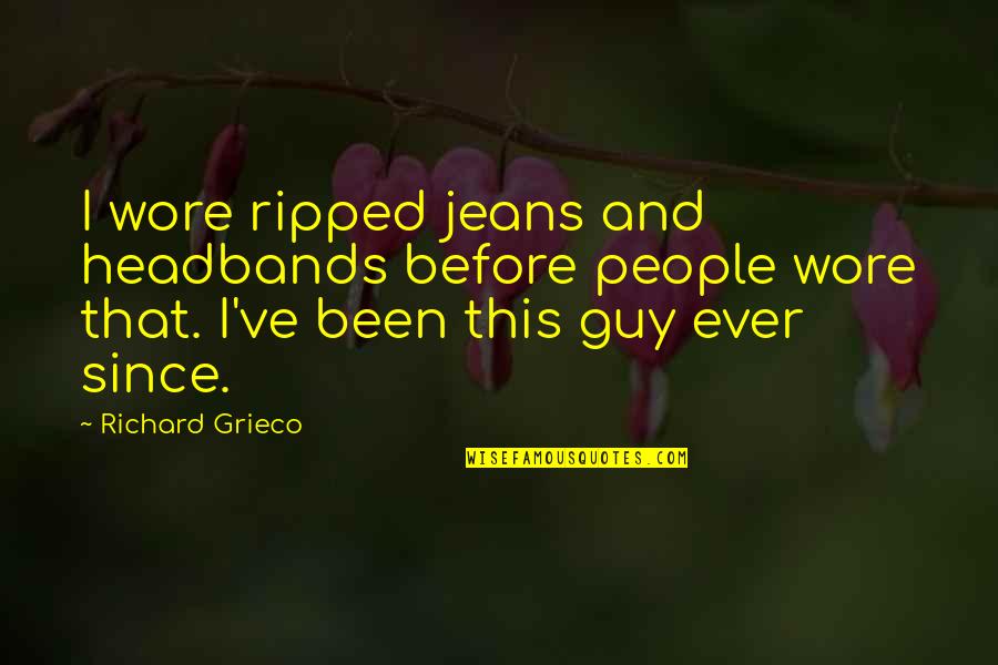 Wore Quotes By Richard Grieco: I wore ripped jeans and headbands before people