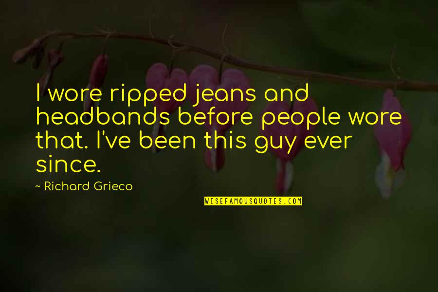 Wore Quotes By Richard Grieco: I wore ripped jeans and headbands before people Wore Quotes By Richard Grieco: I wore ripped jeans and headbands before people