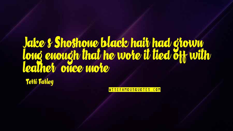 Wore Quotes By Terri Farley: Jake's Shoshone black hair had grown long enough Wore Quotes By Terri Farley: Jake's Shoshone black hair had grown long enough