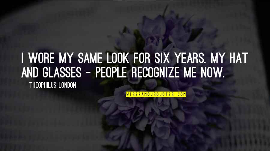 Wore Quotes By Theophilus London: I wore my same look for six years. Wore Quotes By Theophilus London: I wore my same look for six years.
