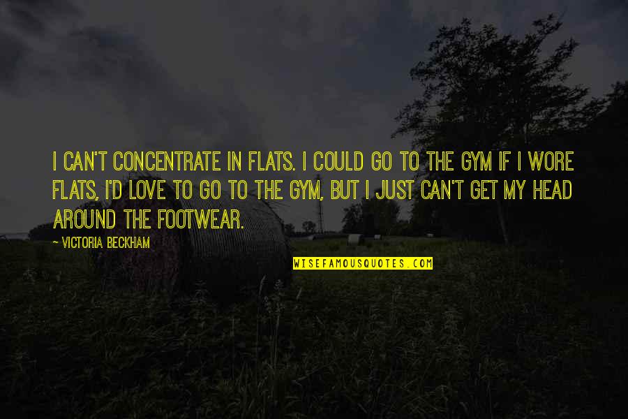 Wore Quotes By Victoria Beckham: I can't concentrate in flats. I could go Wore Quotes By Victoria Beckham: I can't concentrate in flats. I could go