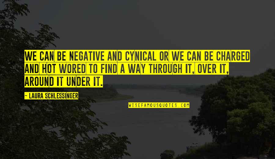 Wored Quotes By Laura Schlessinger: We can be negative and cynical or we Wored Quotes By Laura Schlessinger: We can be negative and cynical or we