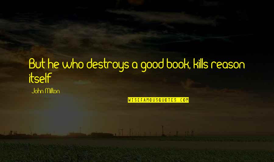 Worgen Npc Quotes By John Milton: But he who destroys a good book, kills