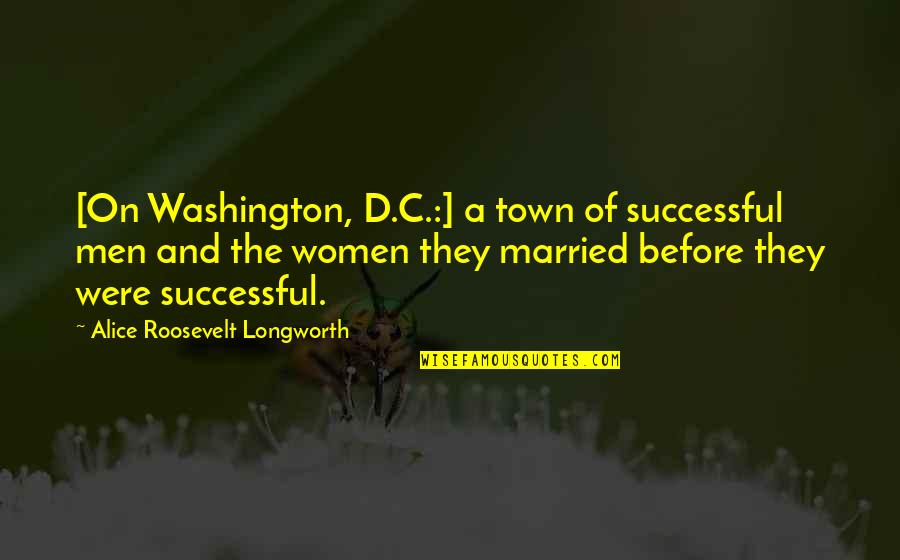 Worgul Lawfirm Quotes By Alice Roosevelt Longworth: [On Washington, D.C.:] a town of successful men