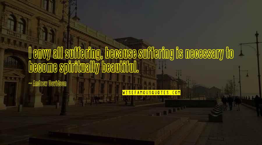 Worgul Lawfirm Quotes By Andrew Davidson: I envy all suffering, because suffering is necessary