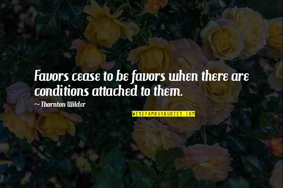 Worhsipped Quotes By Thornton Wilder: Favors cease to be favors when there are