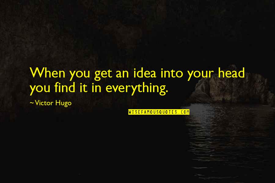 Worhsipped Quotes By Victor Hugo: When you get an idea into your head