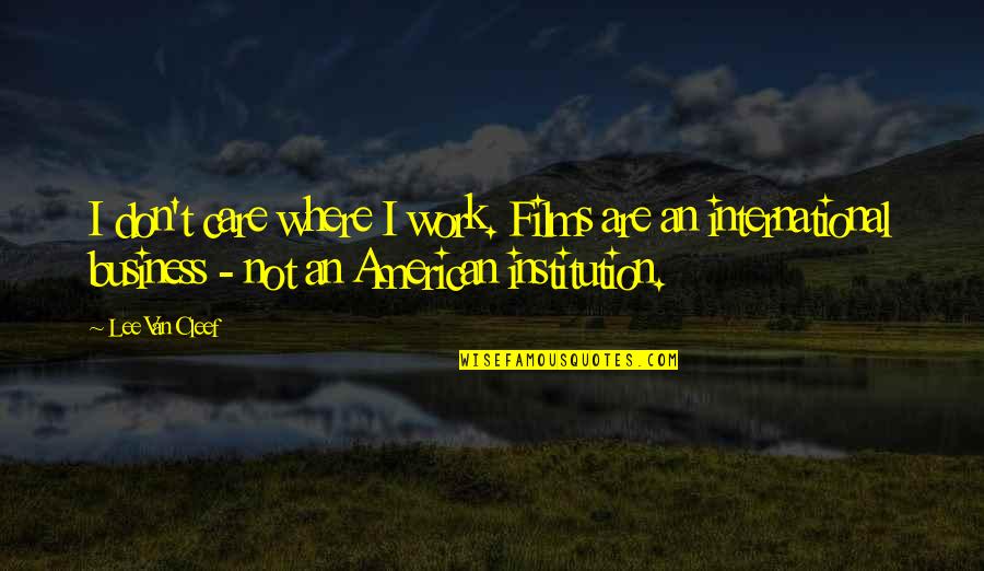Woringer Kolopp Quotes By Lee Van Cleef: I don't care where I work. Films are Woringer Kolopp Quotes By Lee Van Cleef: I don't care where I work. Films are