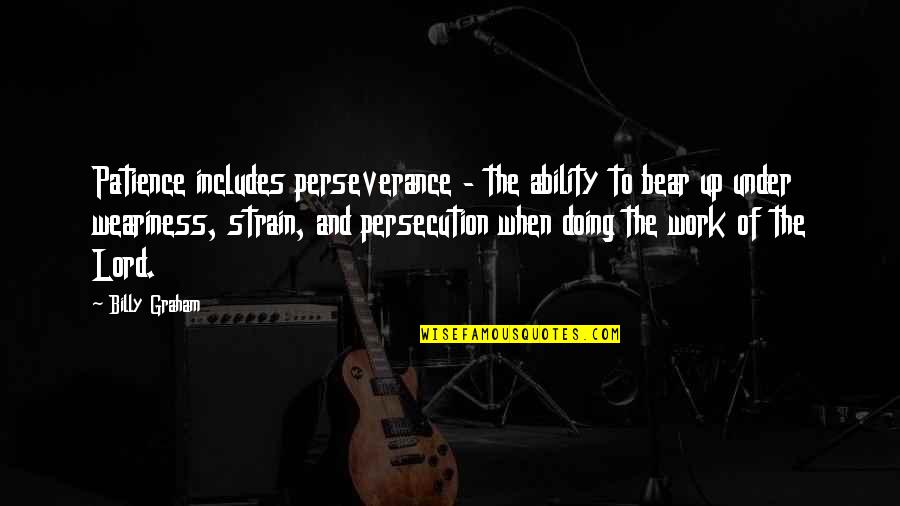 Work Ability Quotes By Billy Graham: Patience includes perseverance - the ability to bear