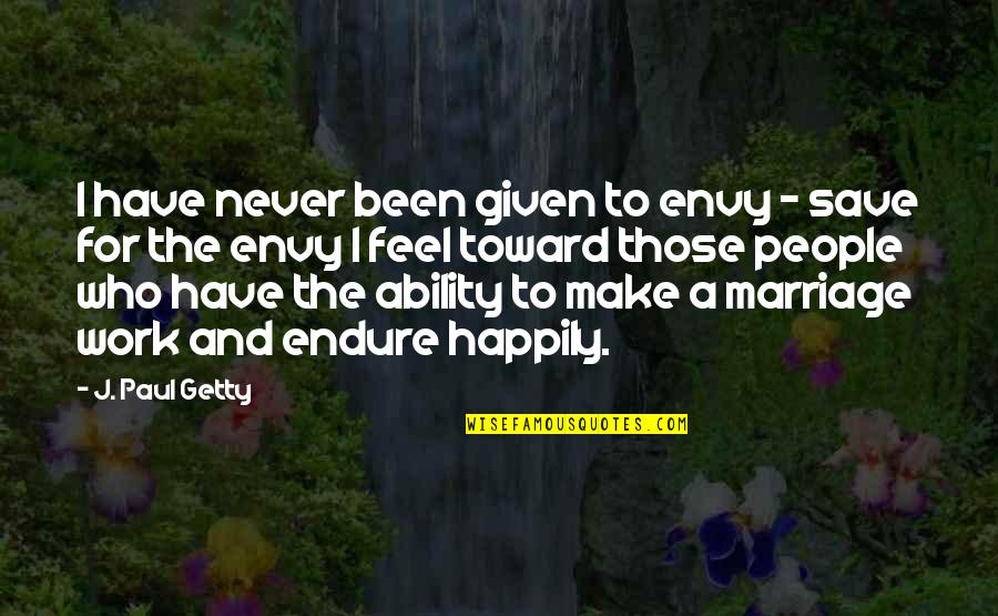 Work Ability Quotes By J. Paul Getty: I have never been given to envy -