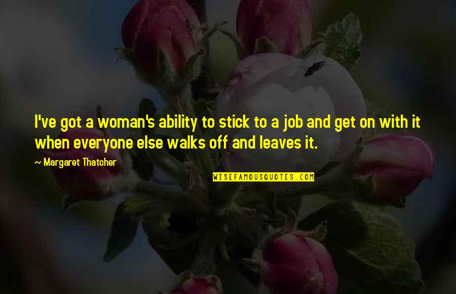Work Ability Quotes By Margaret Thatcher: I've got a woman's ability to stick to