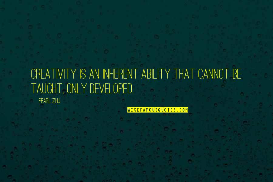 Work Ability Quotes By Pearl Zhu: Creativity is an inherent ability that cannot be