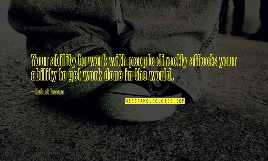 Work Ability Quotes By Robert Greene: Your ability to work with people directly affects
