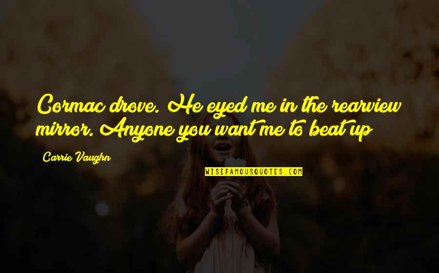 Work Abroad Quotes By Carrie Vaughn: Cormac drove. He eyed me in the rearview