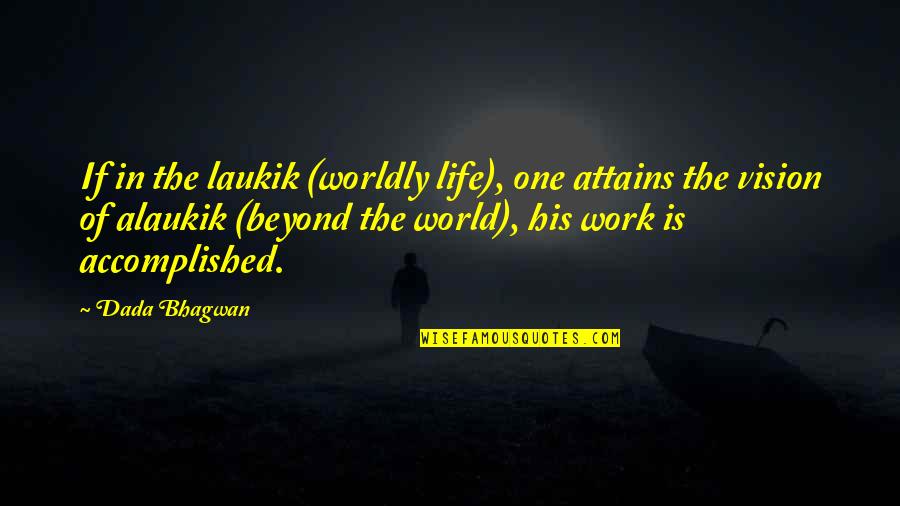 Work Accomplished Quotes By Dada Bhagwan: If in the laukik (worldly life), one attains