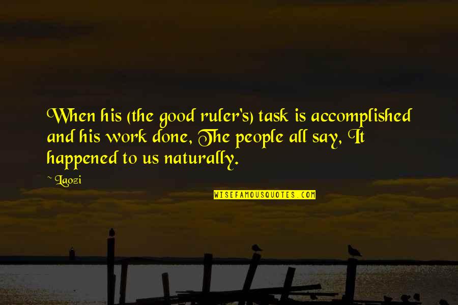 Work Accomplished Quotes By Laozi: When his (the good ruler's) task is accomplished