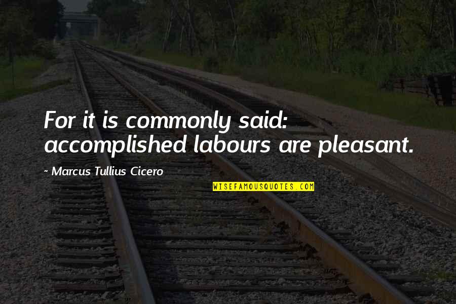 Work Accomplished Quotes By Marcus Tullius Cicero: For it is commonly said: accomplished labours are