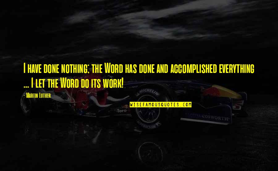 Work Accomplished Quotes By Martin Luther: I have done nothing; the Word has done