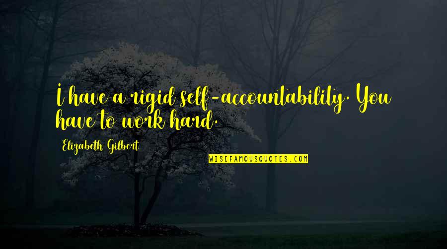 Work Accountability Quotes By Elizabeth Gilbert: I have a rigid self-accountability. You have to