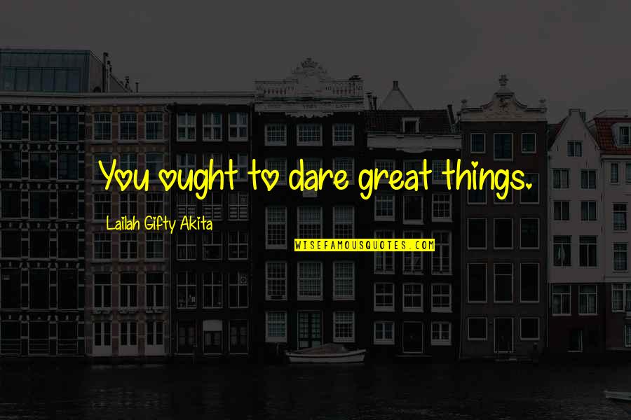 Work Affirmations Quotes By Lailah Gifty Akita: You ought to dare great things.