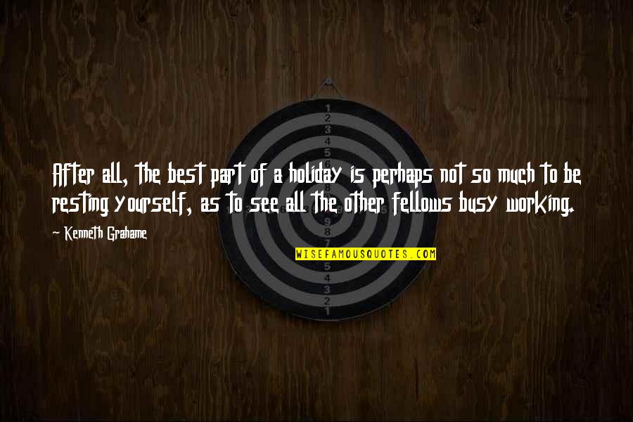 Work After Holiday Quotes By Kenneth Grahame: After all, the best part of a holiday Work After Holiday Quotes By Kenneth Grahame: After all, the best part of a holiday