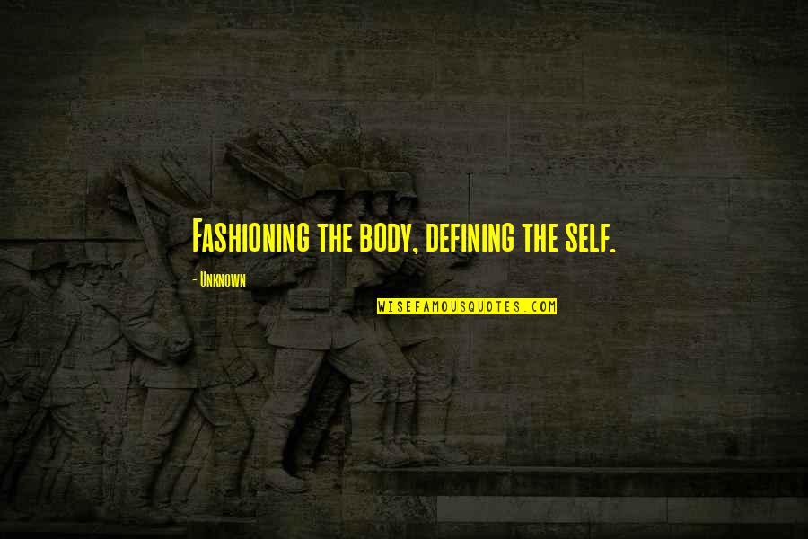 Work After Holiday Quotes By Unknown: Fashioning the body, defining the self. Work After Holiday Quotes By Unknown: Fashioning the body, defining the self.