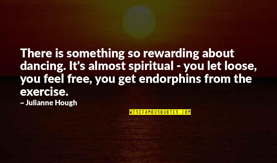 Work Alcoholic Quotes By Julianne Hough: There is something so rewarding about dancing. It's Work Alcoholic Quotes By Julianne Hough: There is something so rewarding about dancing. It's