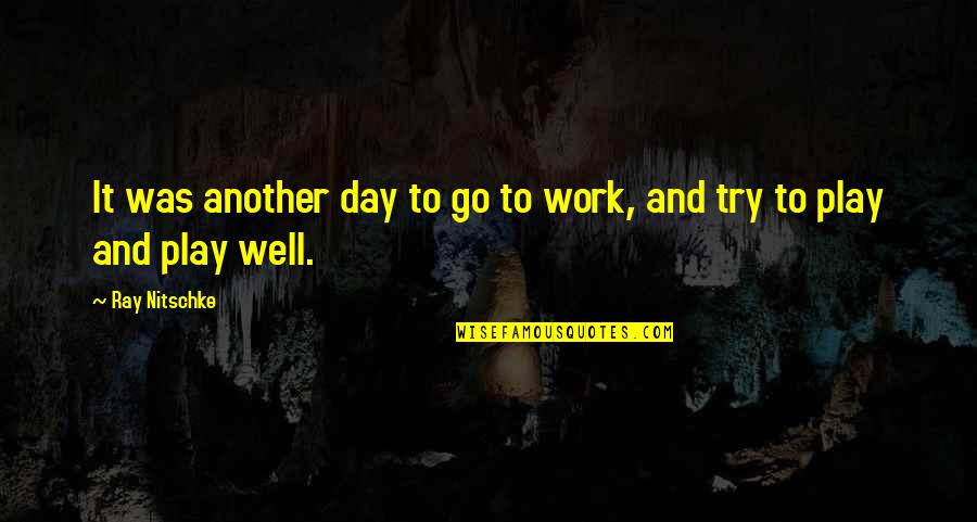 Work All Day Play Quotes By Ray Nitschke: It was another day to go to work,