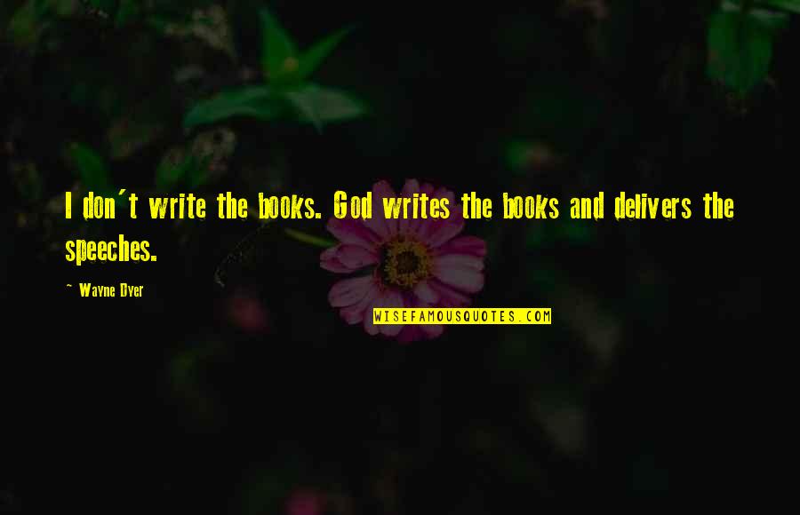 Work All Day Play Quotes By Wayne Dyer: I don't write the books. God writes the