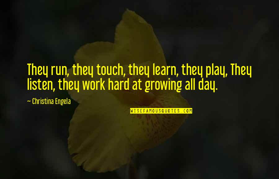 Work All Day Quotes By Christina Engela: They run, they touch, they learn, they play,