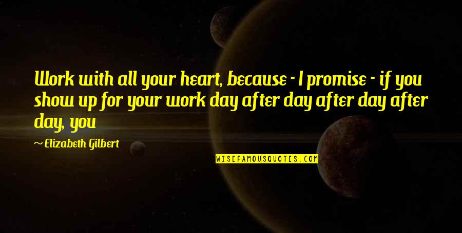 Work All Day Quotes By Elizabeth Gilbert: Work with all your heart, because - I