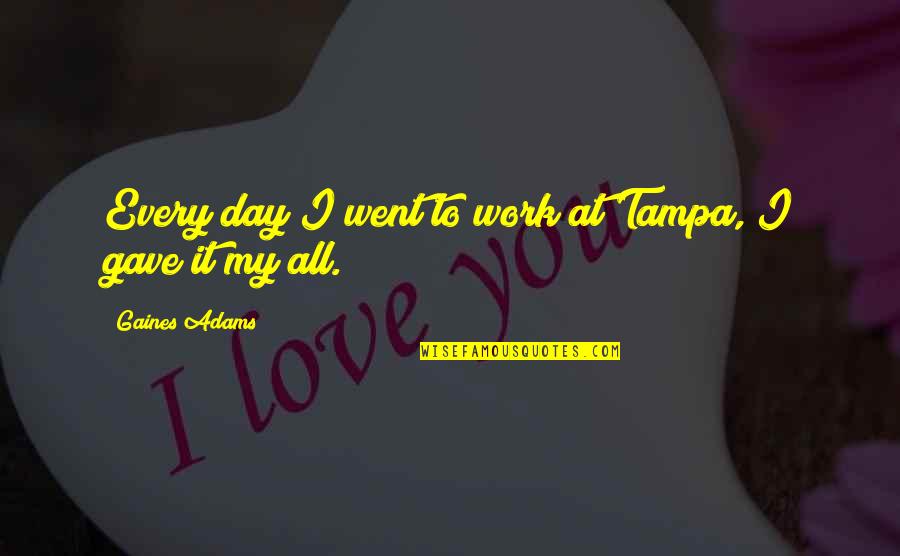 Work All Day Quotes By Gaines Adams: Every day I went to work at Tampa,