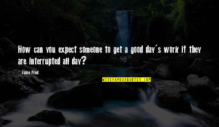 Work All Day Quotes By Jason Fried: How can you expect someone to get a