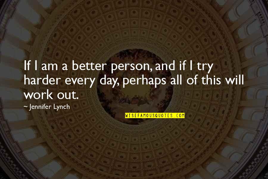 Work All Day Quotes By Jennifer Lynch: If I am a better person, and if