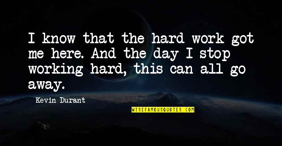 Work All Day Quotes By Kevin Durant: I know that the hard work got me