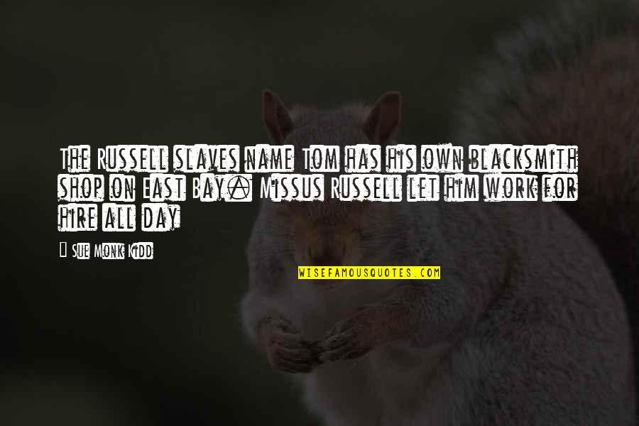 Work All Day Quotes By Sue Monk Kidd: The Russell slaves name Tom has his own