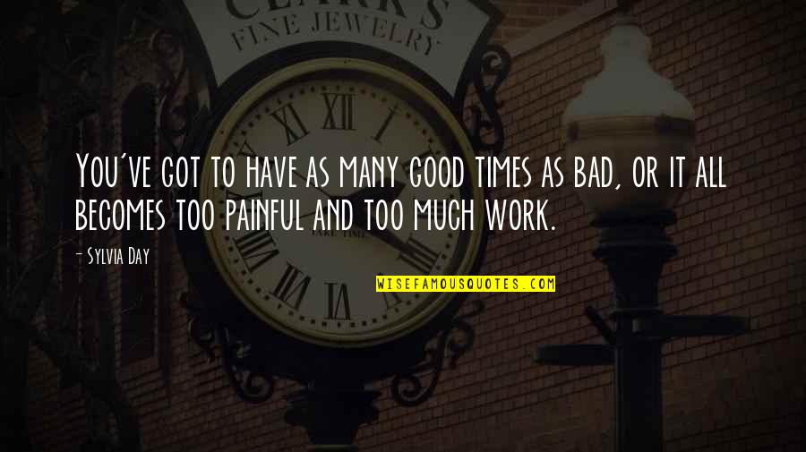 Work All Day Quotes By Sylvia Day: You've got to have as many good times