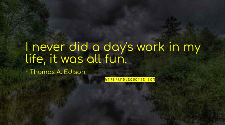 Work All Day Quotes By Thomas A. Edison: I never did a day's work in my