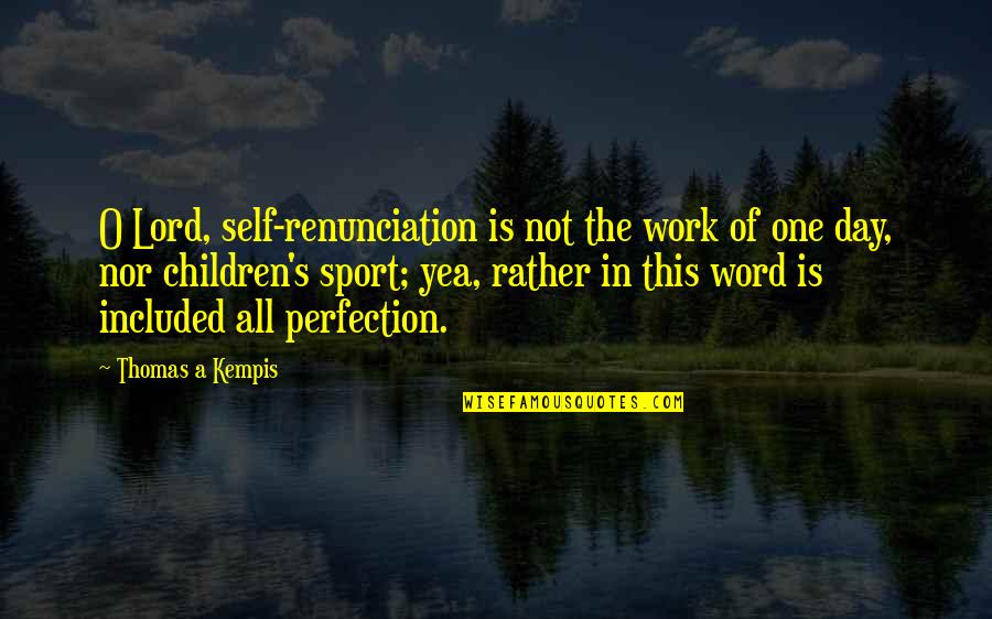 Work All Day Quotes By Thomas A Kempis: O Lord, self-renunciation is not the work of