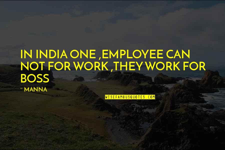 Work And Boss Quotes By MANNA: IN INDIA ONE ,EMPLOYEE CAN NOT FOR WORK