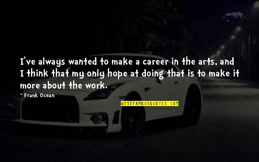 Work And Career Quotes By Frank Ocean: I've always wanted to make a career in Work And Career Quotes By Frank Ocean: I've always wanted to make a career in
